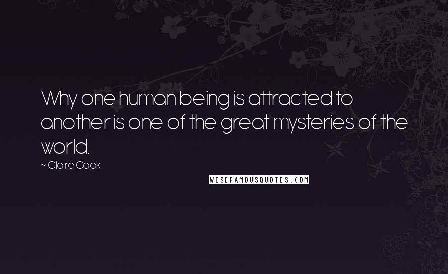 Claire Cook Quotes: Why one human being is attracted to another is one of the great mysteries of the world.