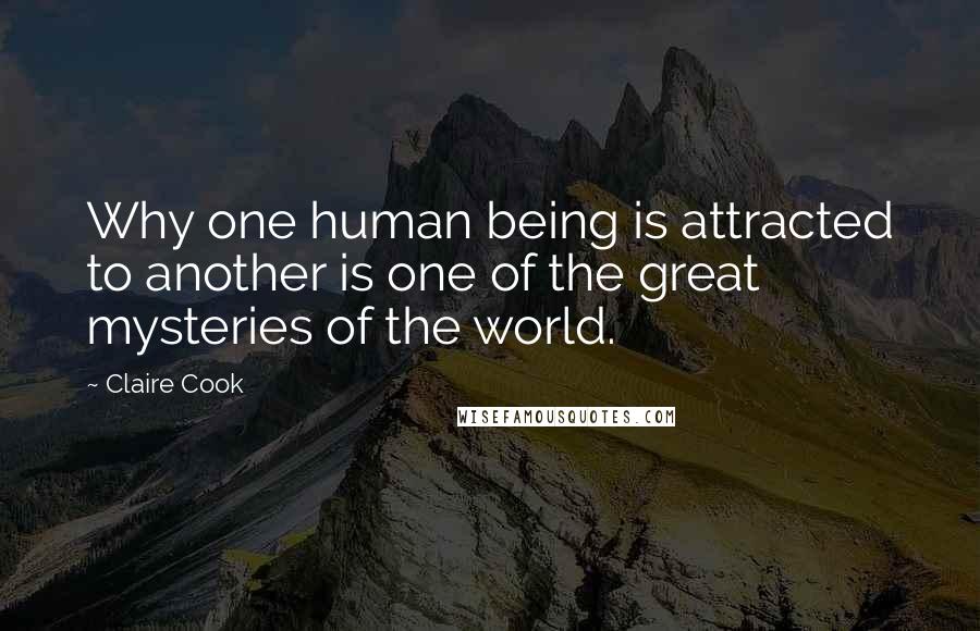 Claire Cook Quotes: Why one human being is attracted to another is one of the great mysteries of the world.