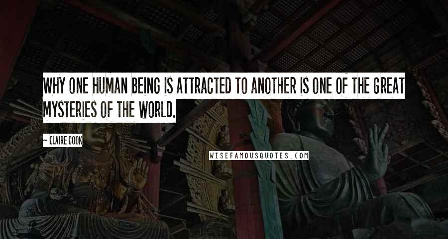 Claire Cook Quotes: Why one human being is attracted to another is one of the great mysteries of the world.