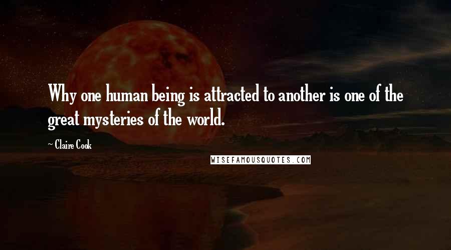 Claire Cook Quotes: Why one human being is attracted to another is one of the great mysteries of the world.