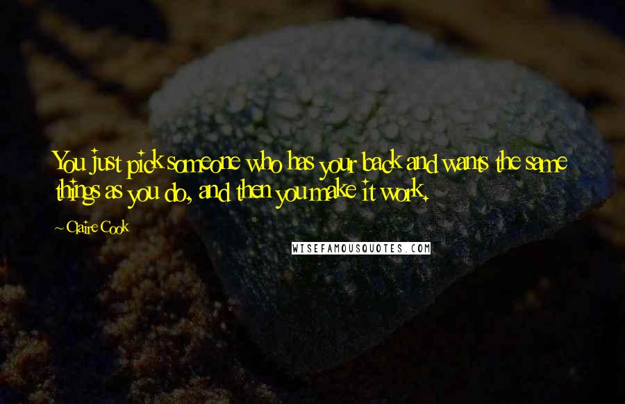 Claire Cook Quotes: You just pick someone who has your back and wants the same things as you do, and then you make it work.
