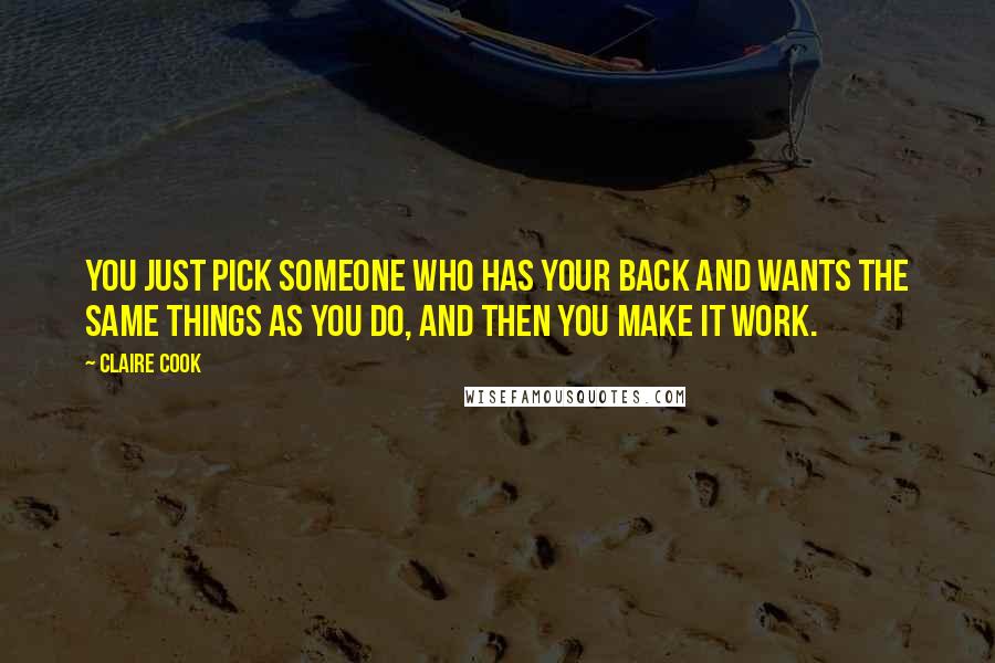 Claire Cook Quotes: You just pick someone who has your back and wants the same things as you do, and then you make it work.