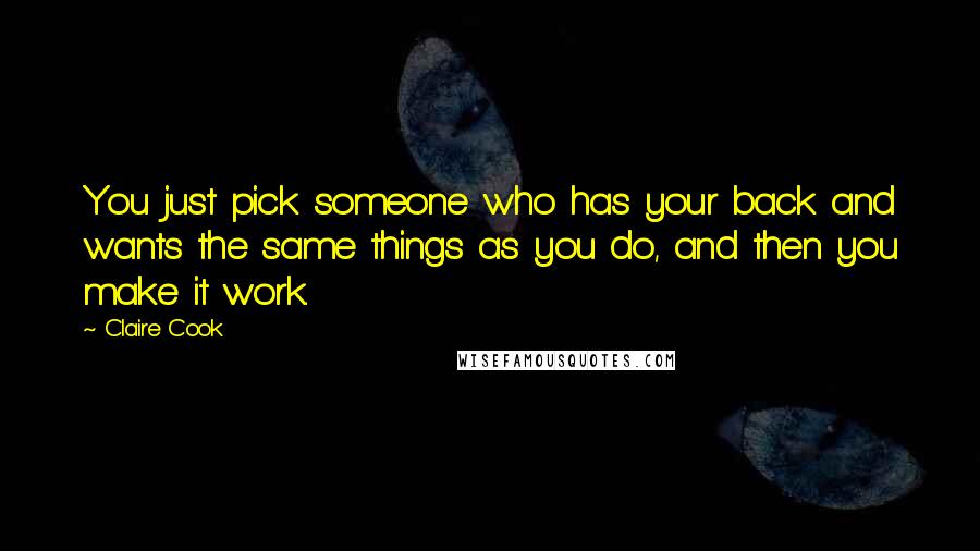 Claire Cook Quotes: You just pick someone who has your back and wants the same things as you do, and then you make it work.