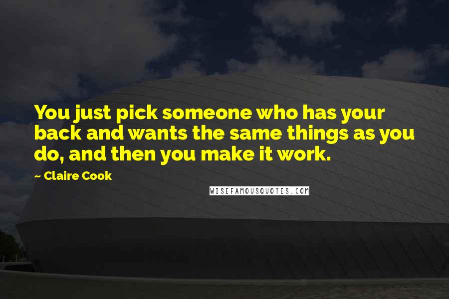 Claire Cook Quotes: You just pick someone who has your back and wants the same things as you do, and then you make it work.