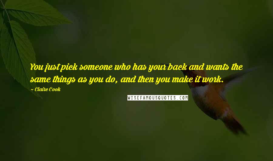 Claire Cook Quotes: You just pick someone who has your back and wants the same things as you do, and then you make it work.