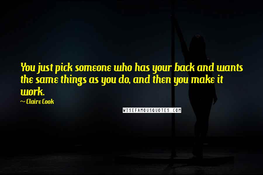 Claire Cook Quotes: You just pick someone who has your back and wants the same things as you do, and then you make it work.