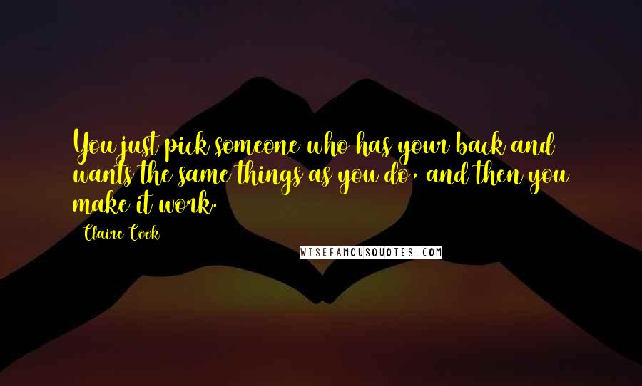 Claire Cook Quotes: You just pick someone who has your back and wants the same things as you do, and then you make it work.