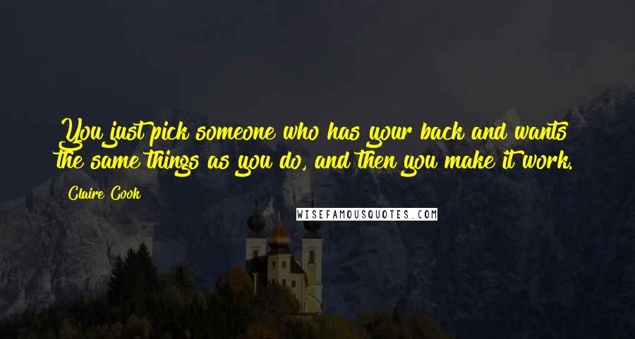 Claire Cook Quotes: You just pick someone who has your back and wants the same things as you do, and then you make it work.