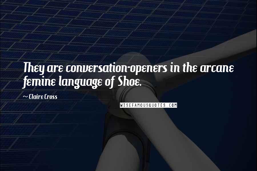 Claire Cross Quotes: They are conversation-openers in the arcane femine language of Shoe.