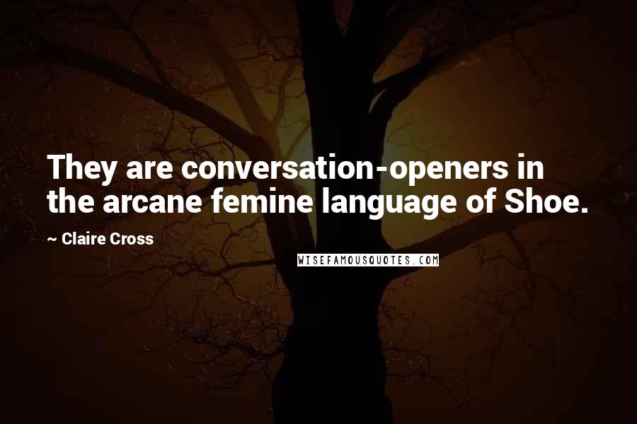 Claire Cross Quotes: They are conversation-openers in the arcane femine language of Shoe.