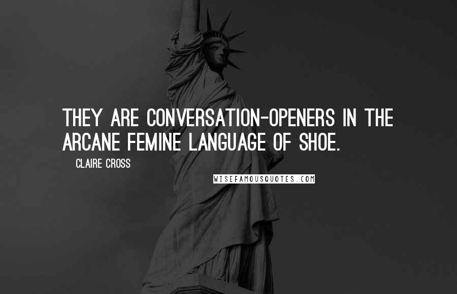 Claire Cross Quotes: They are conversation-openers in the arcane femine language of Shoe.