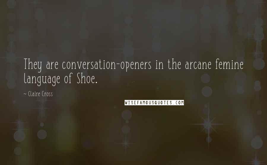 Claire Cross Quotes: They are conversation-openers in the arcane femine language of Shoe.