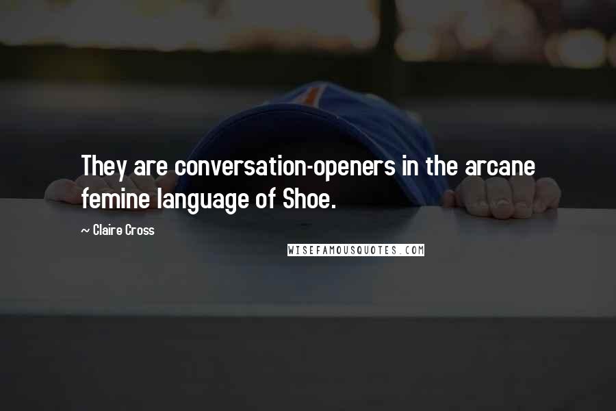 Claire Cross Quotes: They are conversation-openers in the arcane femine language of Shoe.