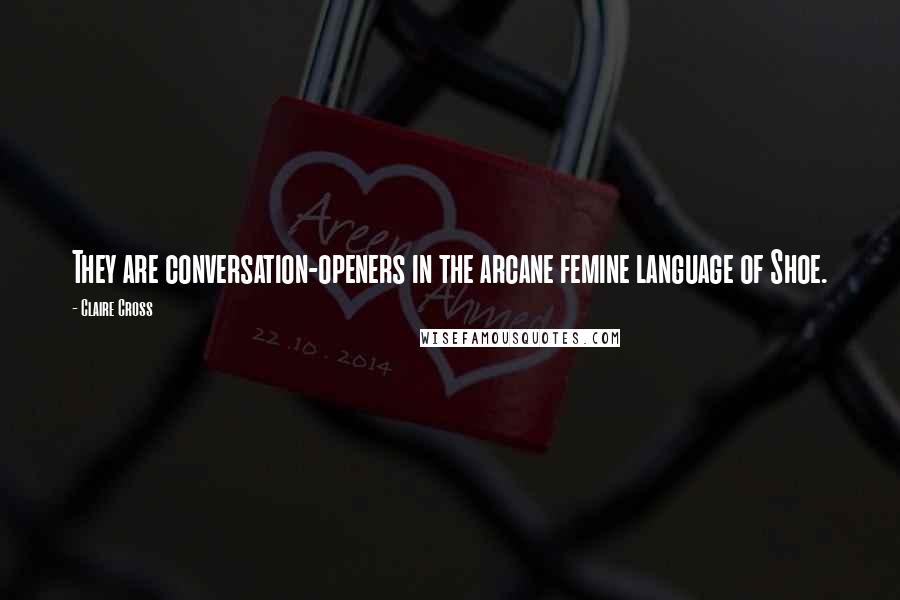 Claire Cross Quotes: They are conversation-openers in the arcane femine language of Shoe.