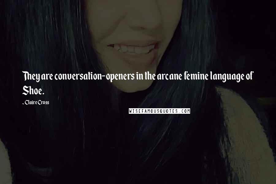 Claire Cross Quotes: They are conversation-openers in the arcane femine language of Shoe.