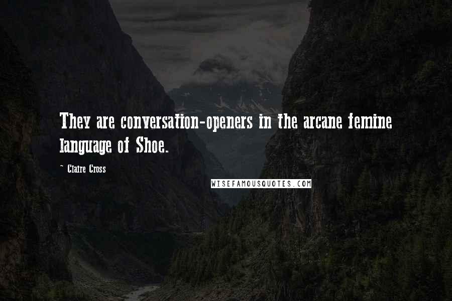 Claire Cross Quotes: They are conversation-openers in the arcane femine language of Shoe.