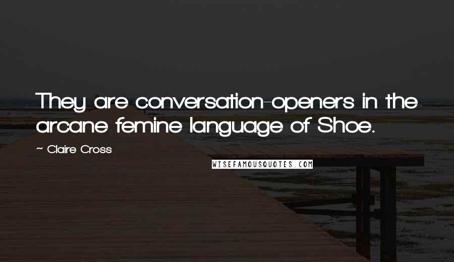 Claire Cross Quotes: They are conversation-openers in the arcane femine language of Shoe.