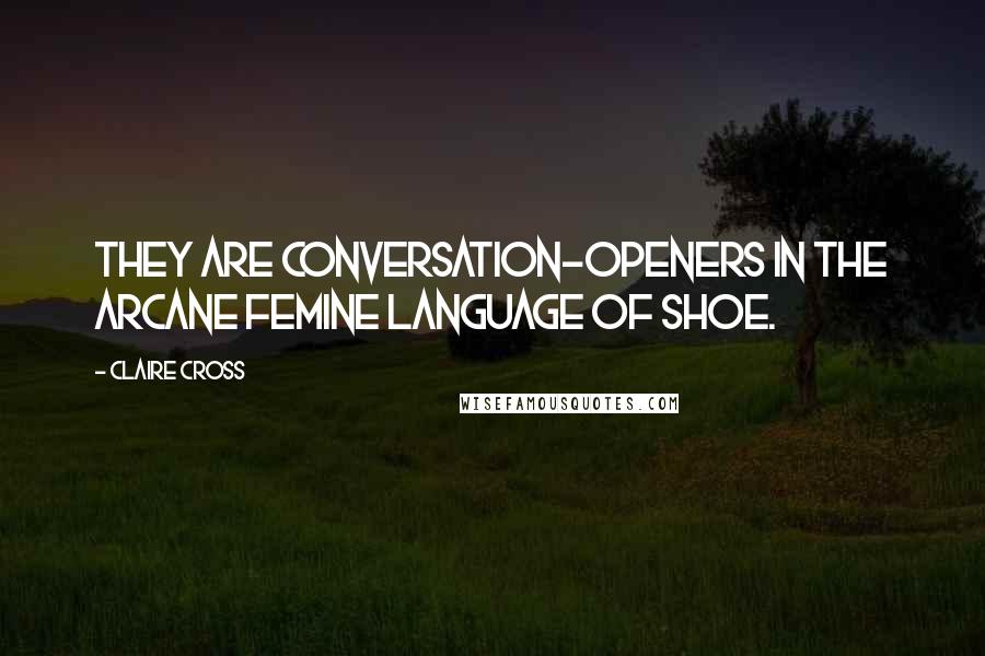 Claire Cross Quotes: They are conversation-openers in the arcane femine language of Shoe.