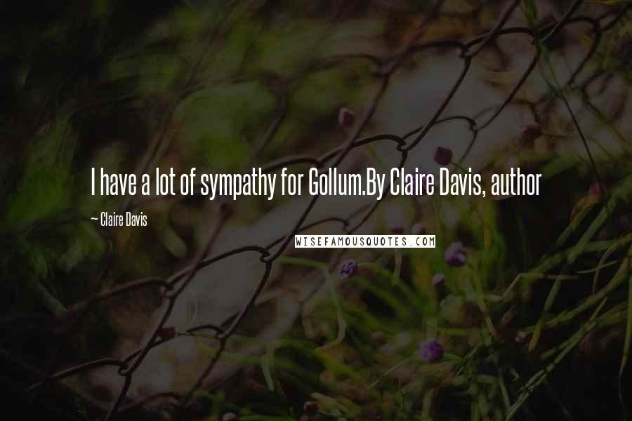 Claire Davis Quotes: I have a lot of sympathy for Gollum.By Claire Davis, author