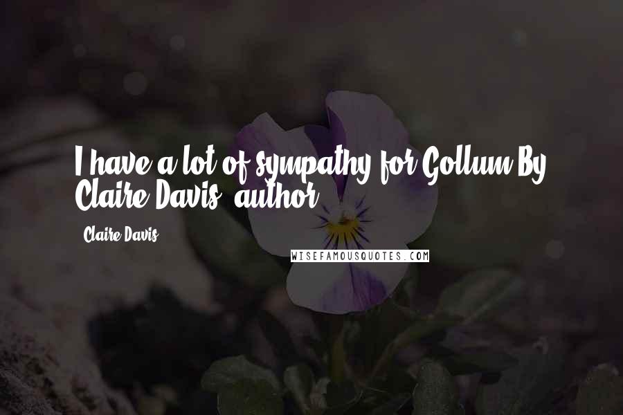 Claire Davis Quotes: I have a lot of sympathy for Gollum.By Claire Davis, author