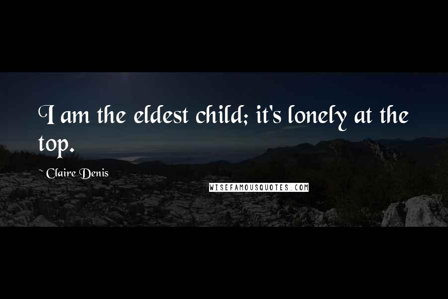 Claire Denis Quotes: I am the eldest child; it's lonely at the top.