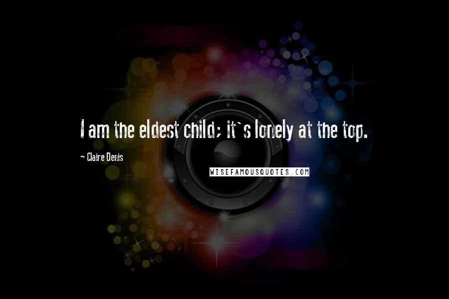 Claire Denis Quotes: I am the eldest child; it's lonely at the top.