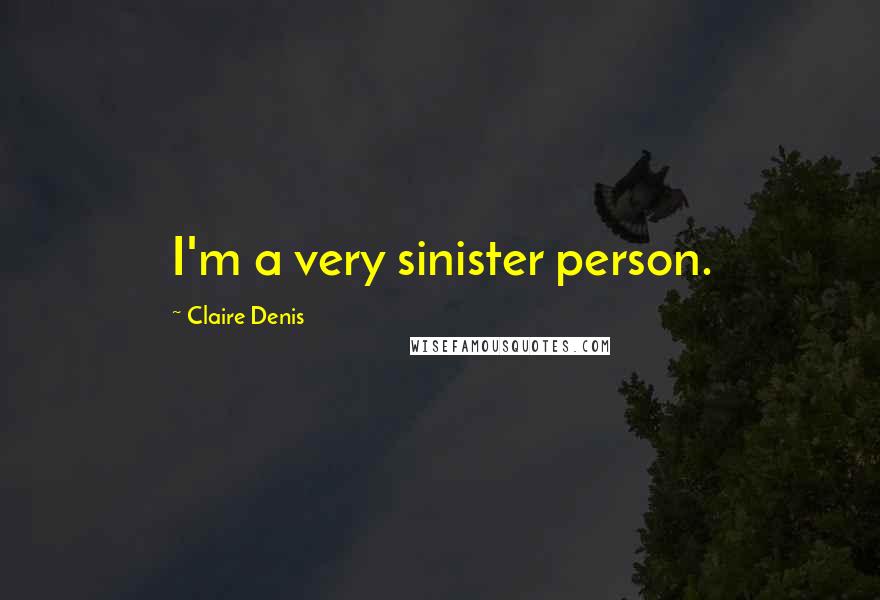 Claire Denis Quotes: I'm a very sinister person.