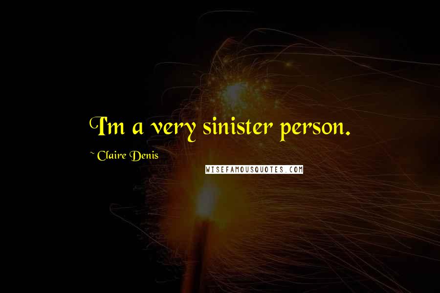 Claire Denis Quotes: I'm a very sinister person.