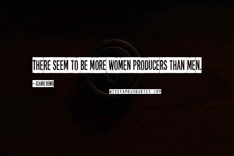 Claire Denis Quotes: There seem to be more women producers than men.