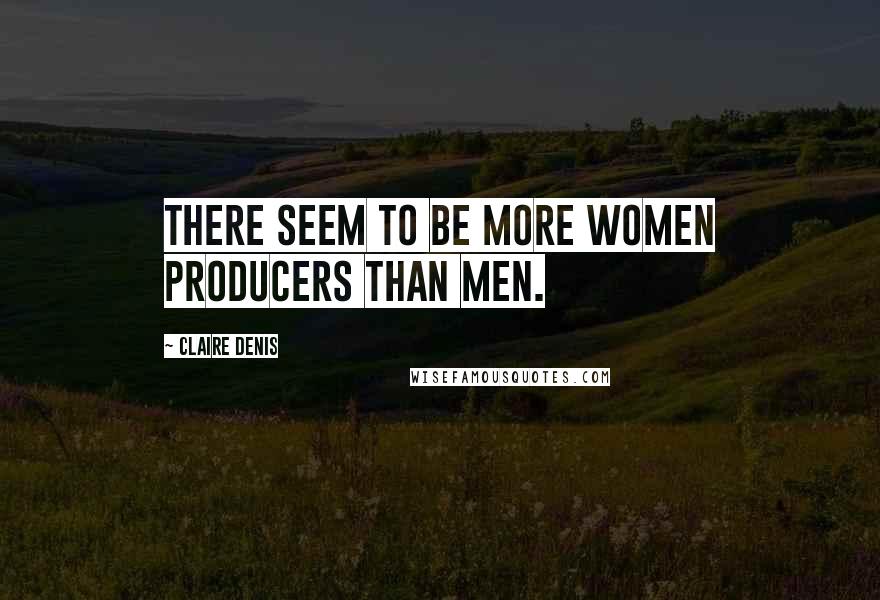 Claire Denis Quotes: There seem to be more women producers than men.