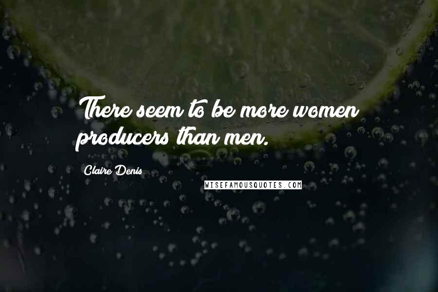Claire Denis Quotes: There seem to be more women producers than men.