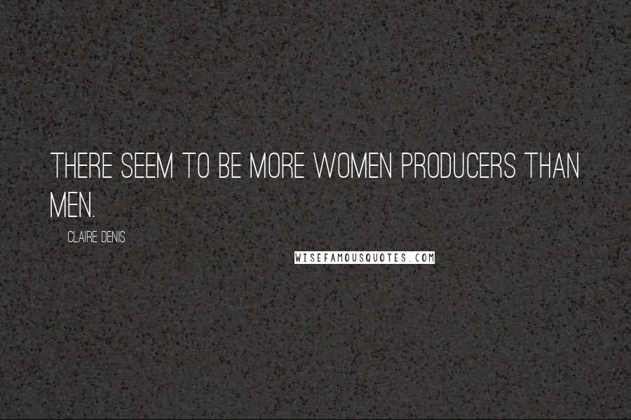 Claire Denis Quotes: There seem to be more women producers than men.