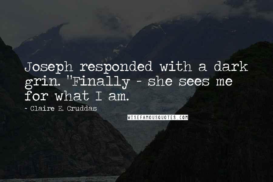 Claire E. Cruddas Quotes: Joseph responded with a dark grin. "Finally - she sees me for what I am.