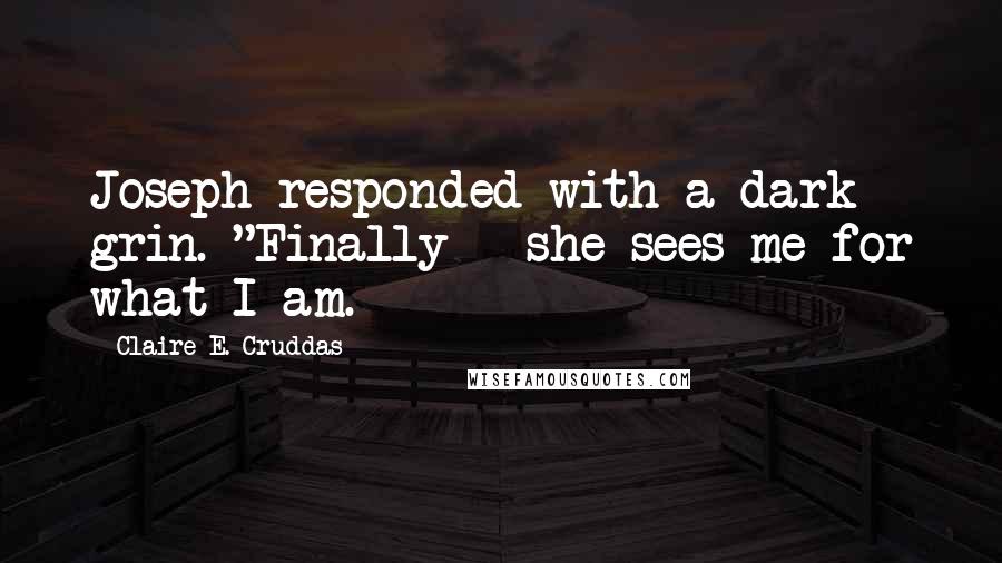 Claire E. Cruddas Quotes: Joseph responded with a dark grin. "Finally - she sees me for what I am.