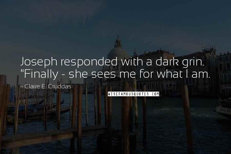 Claire E. Cruddas Quotes: Joseph responded with a dark grin. "Finally - she sees me for what I am.