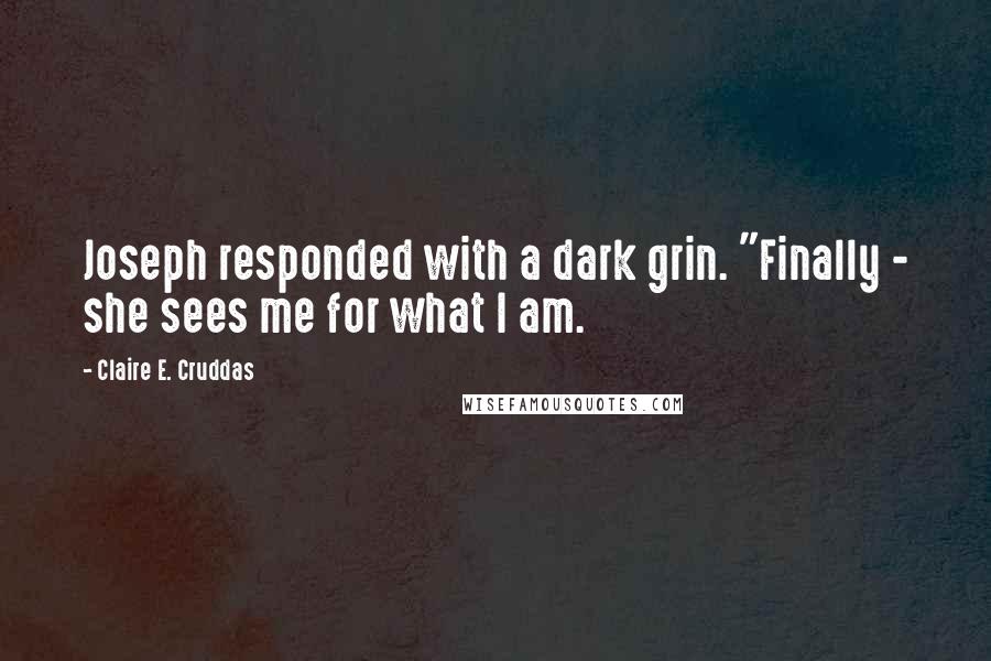 Claire E. Cruddas Quotes: Joseph responded with a dark grin. "Finally - she sees me for what I am.