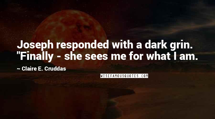 Claire E. Cruddas Quotes: Joseph responded with a dark grin. "Finally - she sees me for what I am.