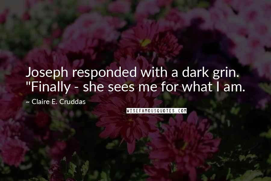 Claire E. Cruddas Quotes: Joseph responded with a dark grin. "Finally - she sees me for what I am.