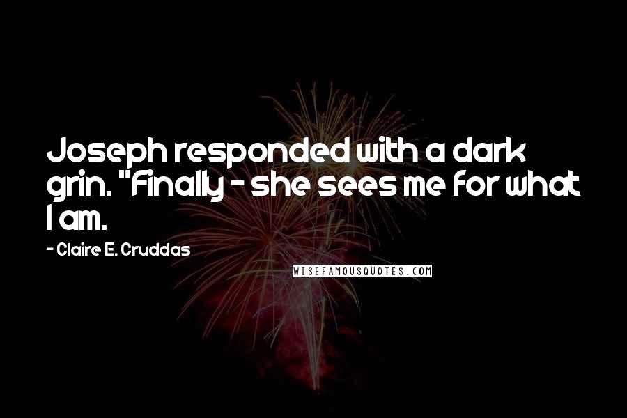 Claire E. Cruddas Quotes: Joseph responded with a dark grin. "Finally - she sees me for what I am.