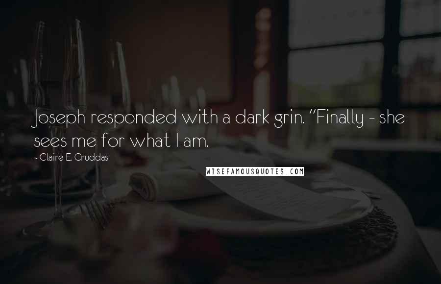 Claire E. Cruddas Quotes: Joseph responded with a dark grin. "Finally - she sees me for what I am.