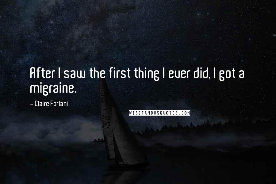 Claire Forlani Quotes: After I saw the first thing I ever did, I got a migraine.