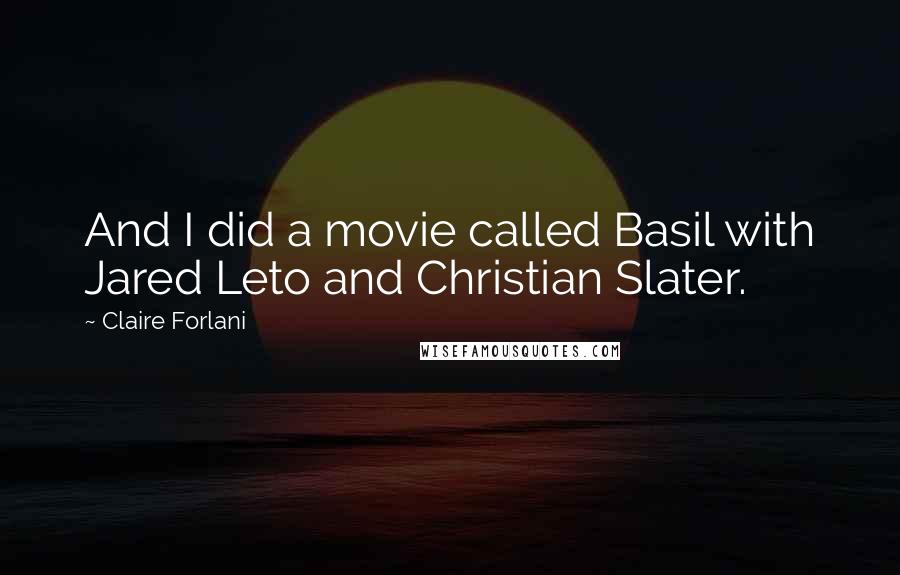 Claire Forlani Quotes: And I did a movie called Basil with Jared Leto and Christian Slater.