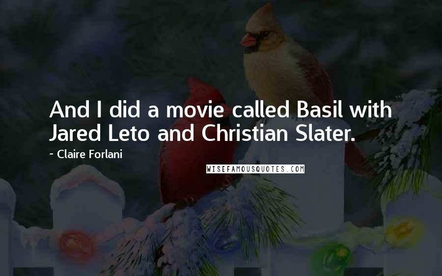 Claire Forlani Quotes: And I did a movie called Basil with Jared Leto and Christian Slater.