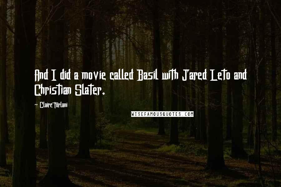 Claire Forlani Quotes: And I did a movie called Basil with Jared Leto and Christian Slater.
