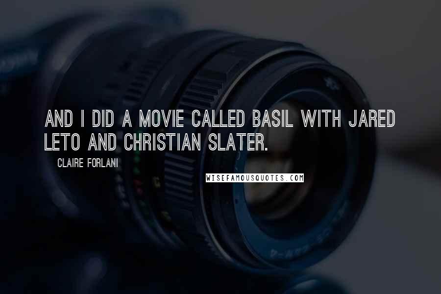 Claire Forlani Quotes: And I did a movie called Basil with Jared Leto and Christian Slater.