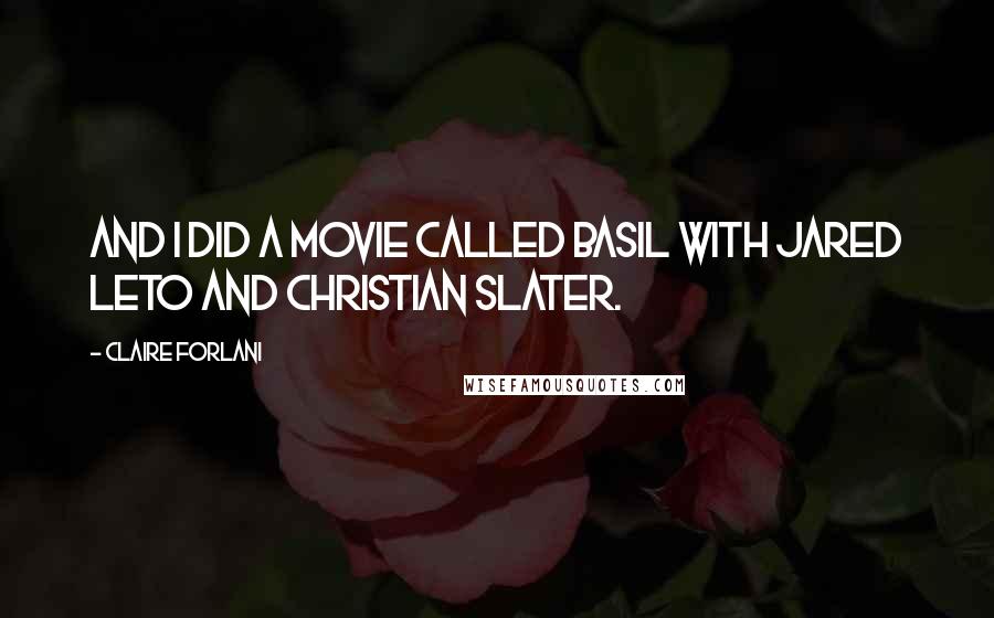 Claire Forlani Quotes: And I did a movie called Basil with Jared Leto and Christian Slater.