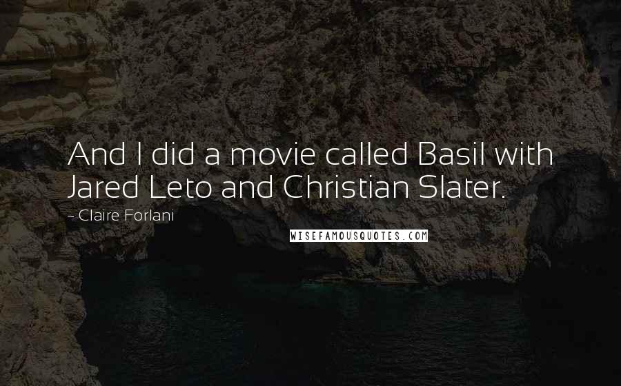 Claire Forlani Quotes: And I did a movie called Basil with Jared Leto and Christian Slater.