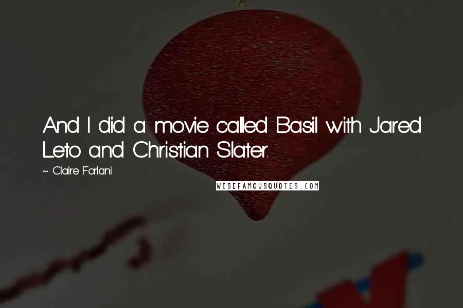 Claire Forlani Quotes: And I did a movie called Basil with Jared Leto and Christian Slater.