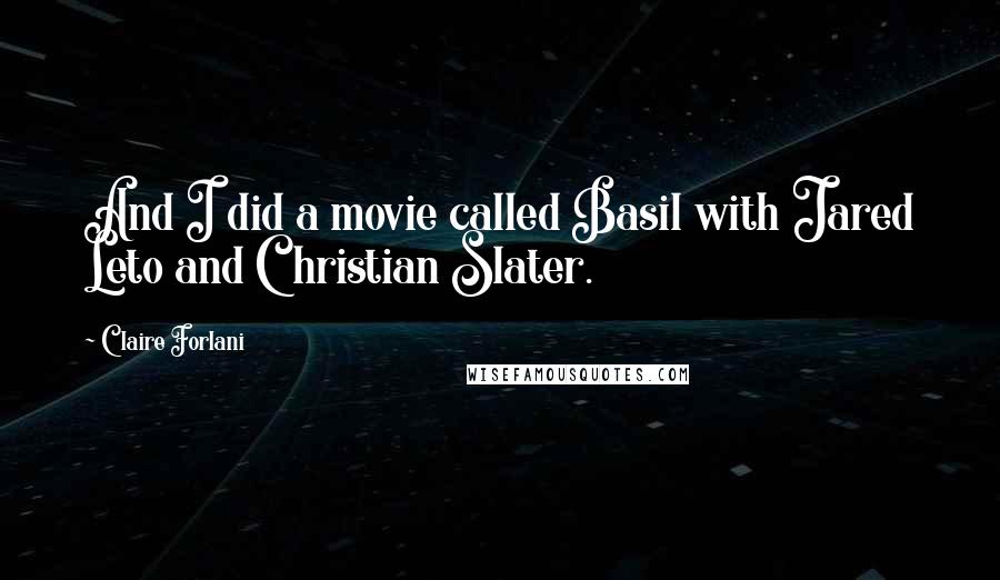 Claire Forlani Quotes: And I did a movie called Basil with Jared Leto and Christian Slater.
