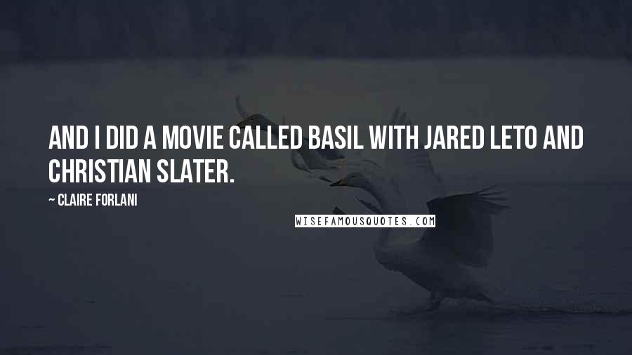 Claire Forlani Quotes: And I did a movie called Basil with Jared Leto and Christian Slater.